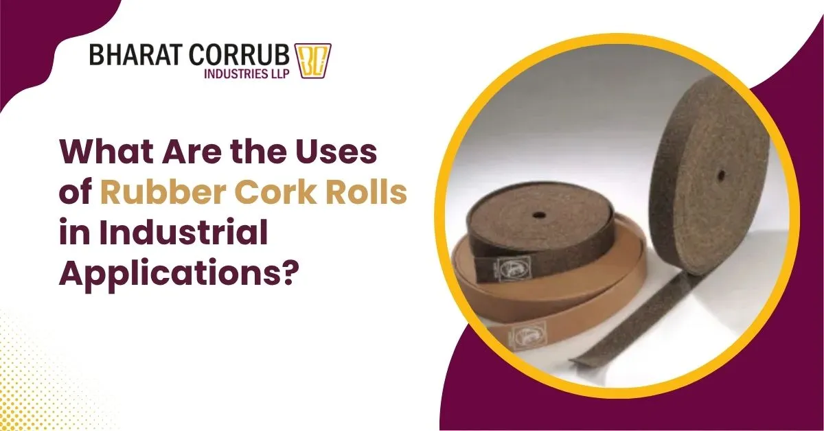 What Are the Uses of Rubber Cork Rolls in Industrial Applications?